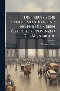 bokomslag Die Preussische Landgemeindeordnung FÃ1/4r Die Sieben Ã-stlichen Provinzen Der Monarchie