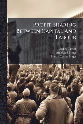 Sedley Taylor, Archibald Briggs - Profit-sharing Between Capital And Labour, Häftad