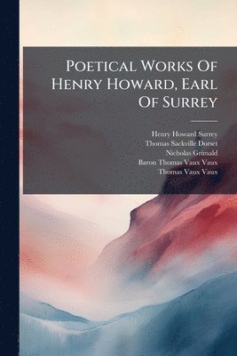 Nicholas Grimald - Poetical Works Of Henry Howard, Earl Of Surrey, Häftad