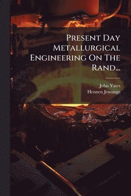 John Yates, Hennen Jennings - Present Day Metallurgical Engineering On The Rand..., Häftad