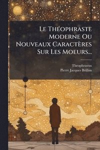bokomslag ThÃ(c)ophraste Moderne Ou Nouveaux Caractères Sur Les Moeurs...