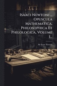 bokomslag Isaaci Newtoni ... Opuscula Mathematica, Philosophica Et Philologica, Volume 1...
