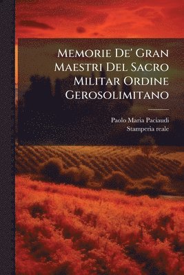 Paolo Maria Paciaudi - Memorie De' Gran Maestri Del Sacro Militar Ordine Gerosolimitano, Häftad