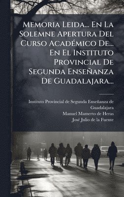 bokomslag Memoria Leida... En La Solemne Apertura Del Curso AcadÃ©mico De... En El Instituto Provincial De Segunda EnseÃ±anza De Guadalajara...