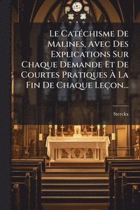 bokomslag Le CatÃ(c)chisme De Malines, Avec Des Explications Sur Chaque Demande Et De Courtes Pratiques Ã? La Fin De Chaque Leçon...
