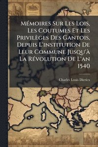 bokomslag MÃ(c)moires Sur Les Lois, Les Coutumes Et Les Privilèges Des Gantois, Depuis L'institution De Leur Commune Jusqu'Ã La RÃ(c)volution De L'an 1540