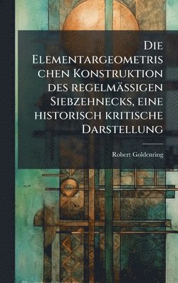bokomslag Elementargeometrischen Konstruktion des regelmässigen Siebzehnecks, eine historisch kritische Darstellung