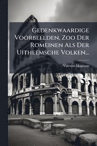 bokomslag Gedenkwaardige Voorbeelden, Zoo Der Romeinen Als Der Uitheemsche Volken...