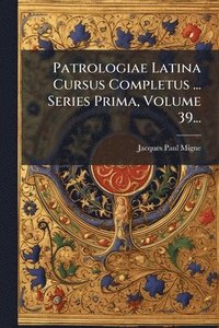 bokomslag Patrologiae Latina Cursus Completus ... Series Prima, Volume 39...