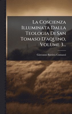Giovanni Battista Comazzi - Coscienza Illuminata Dalla Teologia Di San Tomaso D'aquino, Volume 3..., Inbunden