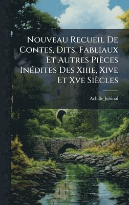 Achille Jubinal - Nouveau Recueil De Contes, Dits, Fabliaux Et Autres Pièces InÃ(c)dites Des Xiiie, Xive Et Xve Siècles, Inbunden