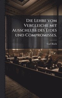 bokomslag Die Lehre vom Vergleiche mit Ausschluss des Eides und Compromisses.