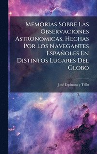 bokomslag Memorias Sobre Las Observaciones Astronomicas, Hechas Por Los Navegantes EspaÃ±oles En Distintos Lugares Del Globo