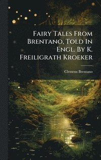 bokomslag Fairy Tales From Brentano, Told In Engl. By K. Freiligrath Kroeker