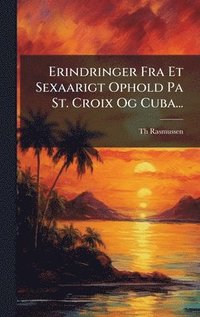 bokomslag Erindringer Fra Et Sexaarigt Ophold Pa St. Croix Og Cuba...