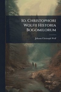 bokomslag Io. Christophori Wolfii Historia Bogomilorum
