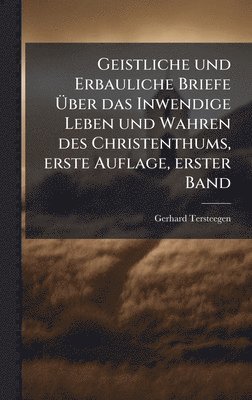 bokomslag Geistliche und Erbauliche Briefe Ã?ber das Inwendige Leben und Wahren des Christenthums, erste Auflage, erster Band