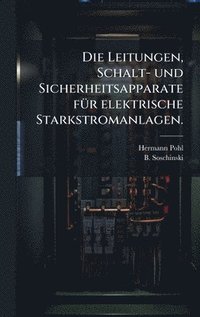 bokomslag Die Leitungen, Schalt- und Sicherheitsapparate fÃ1/4r elektrische Starkstromanlagen.