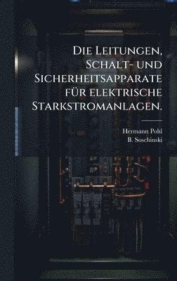 bokomslag Die Leitungen, Schalt- und Sicherheitsapparate fÃ1/4r elektrische Starkstromanlagen.