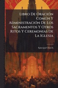 bokomslag Libro De OraciÃ3n ComÃ°n Y AdministraciÃ3n De Los Sacramentos Y Otros Ritos Y Ceremonias De La Iglesia