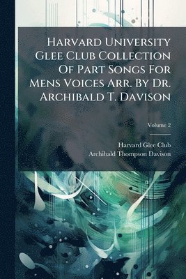 Harvard University Glee Club Collection Of Part Songs For Mens Voices Arr. By Dr. Archibald T. Davison