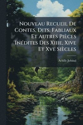 Achille Jubinal - Nouveau Recueil De Contes, Dits, Fabliaux Et Autres Pièces InÃ(c)dites Des Xiiie, Xive Et Xve Siècles, Häftad