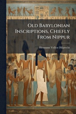 Old Babylonian Inscriptions, Chiefly From Nippur