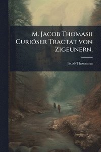 bokomslag M. Jacob Thomasii Curiöser Tractat von Zigeunern.