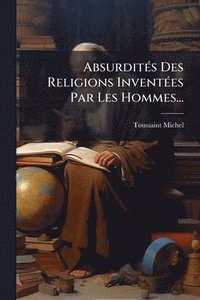 bokomslag AbsurditÃ(c)s Des Religions InventÃ(c)es Par Les Hommes...