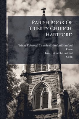 Conn ) - Parish Book Of Trinity Church, Hartford, Häftad