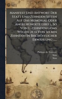 bokomslag Manifest Und Antwort Der Statt Und Zehnden Sitten Auf Das Memorial Oder AngegrÃ¼ndete Libell, So Von L. Zehnden Goms Wegen Dess Von Selben Zehnden In