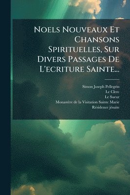 Simon-Joseph Pellegrin, Le Clerc, Le Sueur - Noels Nouveaux Et Chansons Spirituelles, Sur Divers Passages De L'ecriture Sainte..., Häftad