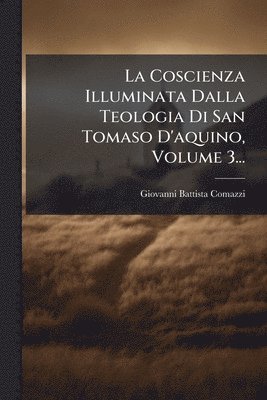 bokomslag Coscienza Illuminata Dalla Teologia Di San Tomaso D'aquino, Volume 3...