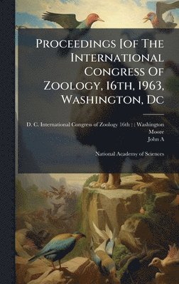 Moore - Proceedings [of The International Congress Of Zoology, 16th, 1963, Washington, Dc, Inbunden