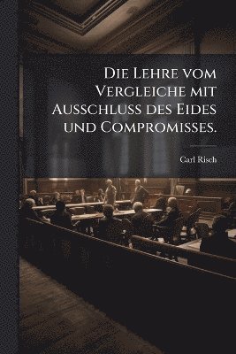 bokomslag Lehre vom Vergleiche mit Ausschluss des Eides und Compromisses.