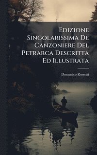 bokomslag Edizione Singolarissima De Canzoniere Del Petrarca Descritta Ed Illustrata