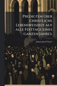 bokomslag Predigten Ã1/4ber christliche Lebensweisheit auf alle Festtage eines ganzen Jahres.