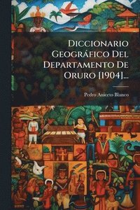 bokomslag Diccionario Geogràfico Del Departamento De Oruro [1904]...