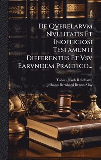 bokomslag De Qverelarvm Nvllitatis Et Inofficiosi Testamenti Differentiis Et Vsv Earvndem Practico...