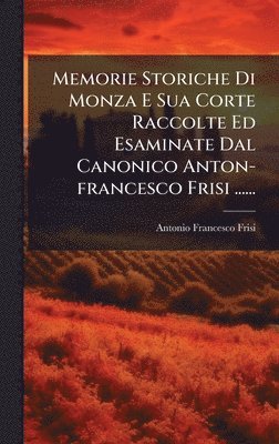 bokomslag Memorie Storiche Di Monza E Sua Corte Raccolte Ed Esaminate Dal Canonico Anton-francesco Frisi ......