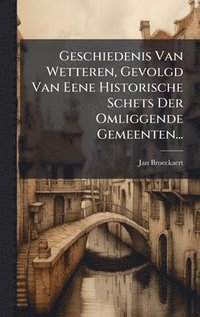 bokomslag Geschiedenis Van Wetteren, Gevolgd Van Eene Historische Schets Der Omliggende Gemeenten...