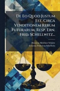 bokomslag De Eo Quod Justum Est, Circa Venditionem Rerum Futurarum. Resp. Ern. Frid. Schellwitz...