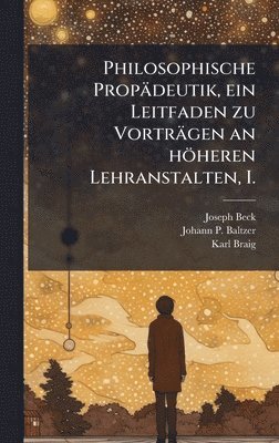 Joseph Beck, Karl Braig - Philosophische Propädeutik, ein Leitfaden zu Vorträgen an höheren Lehranstalten, I., Inbunden