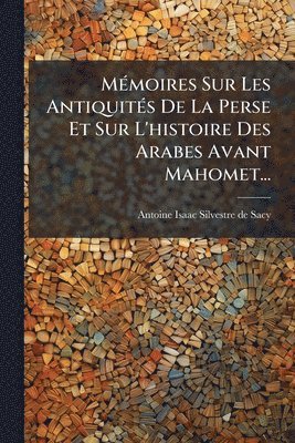 bokomslag MÃ(c)moires Sur Les AntiquitÃ(c)s De La Perse Et Sur L'histoire Des Arabes Avant Mahomet...