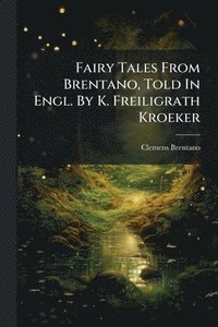 bokomslag Fairy Tales From Brentano, Told In Engl. By K. Freiligrath Kroeker