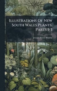 bokomslag Illustrations Of New South Wales Plants, Parts 1-3