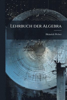 Heinrich Weber - Lehrbuch der Algebra, Häftad