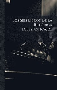 bokomslag Los Seis Libros De La RetÃ3rica Eclesiàstica, 2...