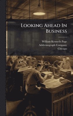 William Kenneth Page, Addressograph Company, Chicago - Looking Ahead In Business, Inbunden