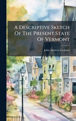 John Andrew Graham - Descriptive Sketch Of The Present State Of Vermont, Inbunden